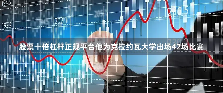 股票十倍杠杆正规平台他为克拉约瓦大学出场42场比赛