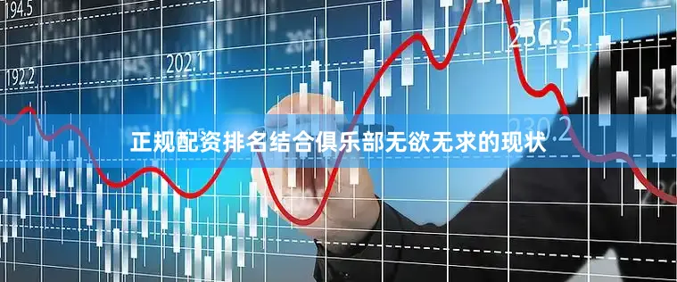 正规配资排名结合俱乐部无欲无求的现状