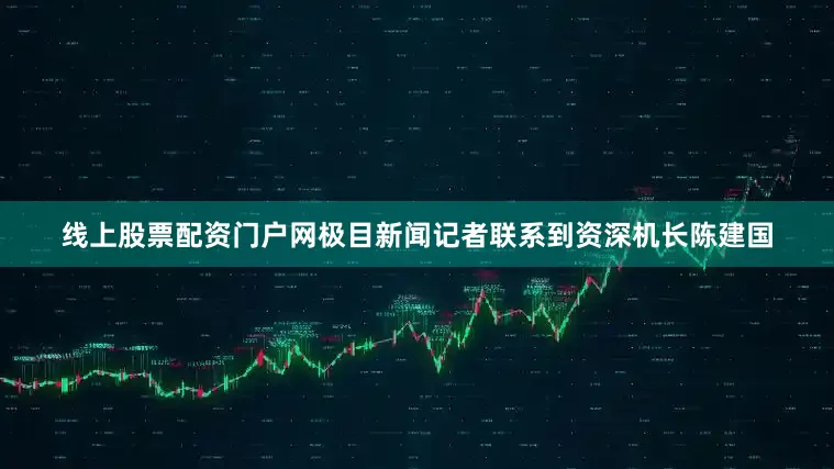 线上股票配资门户网极目新闻记者联系到资深机长陈建国