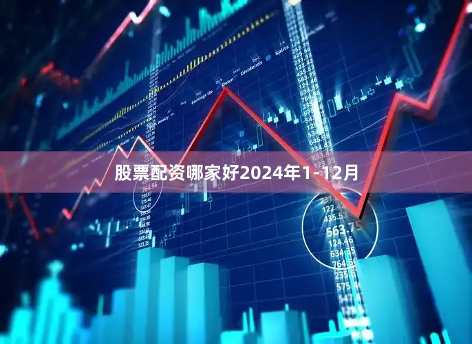 股票配资哪家好2024年1-12月