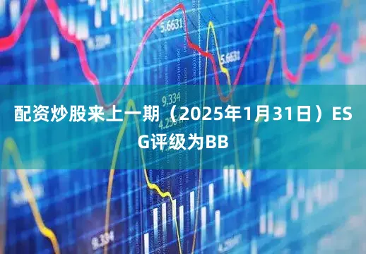 配资炒股来上一期（2025年1月31日）ESG评级为BB