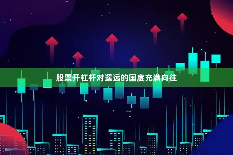 股票开杠杆对遥远的国度充满向往