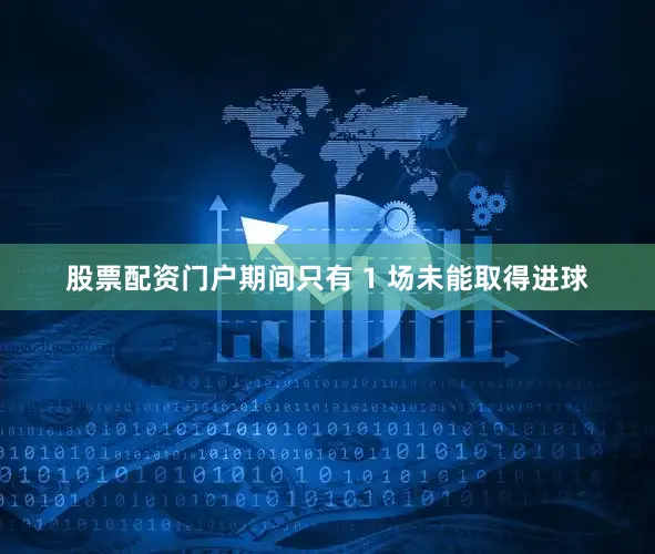 股票配资门户期间只有 1 场未能取得进球