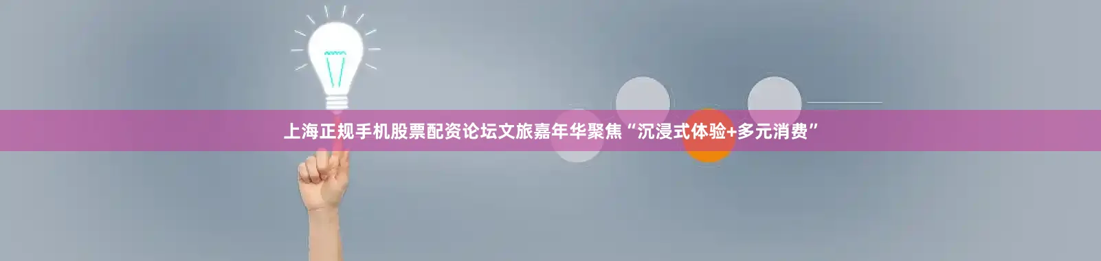 上海正规手机股票配资论坛文旅嘉年华聚焦“沉浸式体验+多元消费”