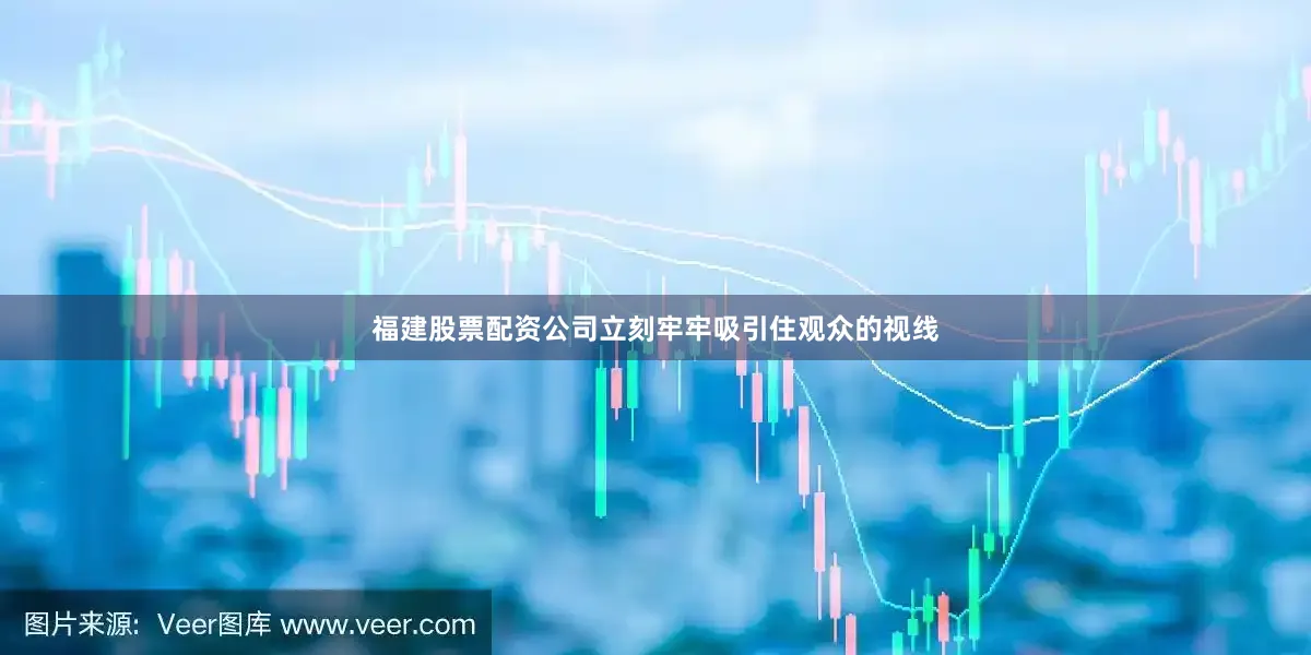 福建股票配资公司立刻牢牢吸引住观众的视线
