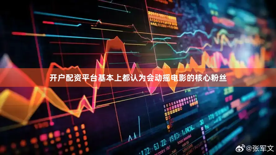 开户配资平台基本上都认为会动摇电影的核心粉丝