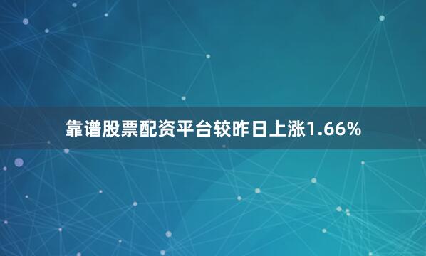 靠谱股票配资平台较昨日上涨1.66%