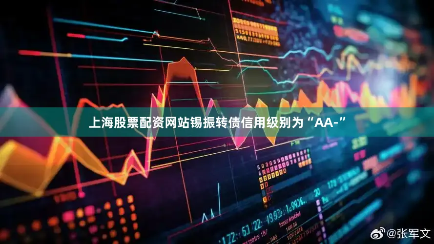 上海股票配资网站锡振转债信用级别为“AA-”